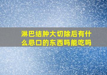 淋巴结肿大切除后有什么忌口的东西吗能吃吗