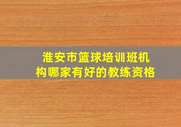 淮安市篮球培训班机构哪家有好的教练资格