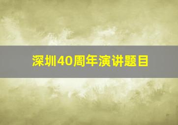 深圳40周年演讲题目