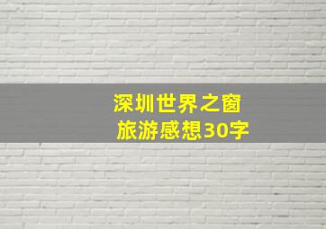 深圳世界之窗旅游感想30字