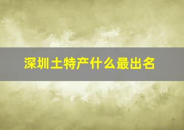 深圳土特产什么最出名