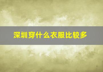 深圳穿什么衣服比较多