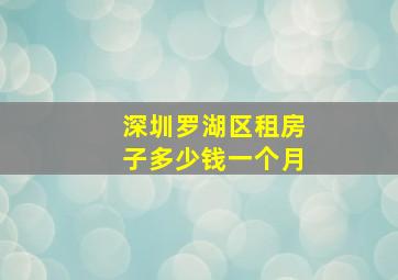 深圳罗湖区租房子多少钱一个月