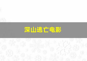 深山逃亡电影