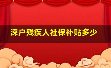 深户残疾人社保补贴多少