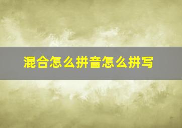 混合怎么拼音怎么拼写