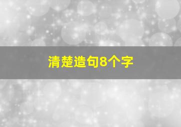 清楚造句8个字