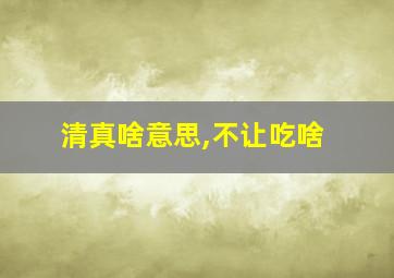 清真啥意思,不让吃啥