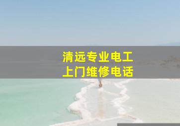 清远专业电工上门维修电话