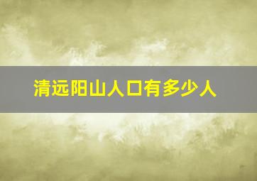 清远阳山人口有多少人