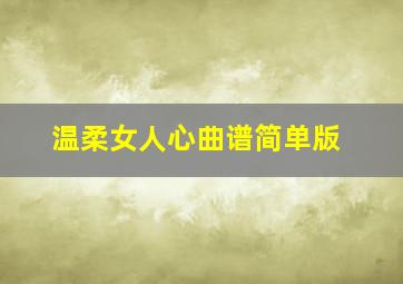 温柔女人心曲谱简单版