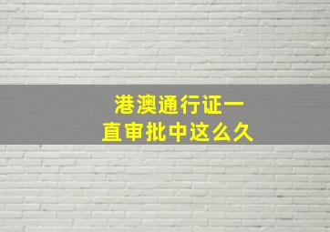 港澳通行证一直审批中这么久