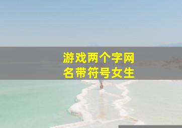 游戏两个字网名带符号女生