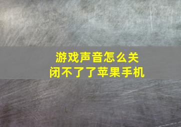 游戏声音怎么关闭不了了苹果手机