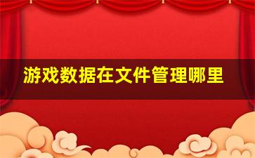 游戏数据在文件管理哪里