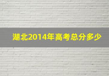 湖北2014年高考总分多少