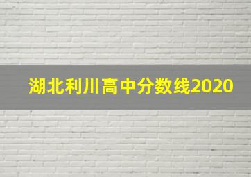 湖北利川高中分数线2020