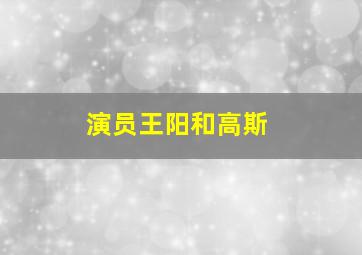 演员王阳和高斯