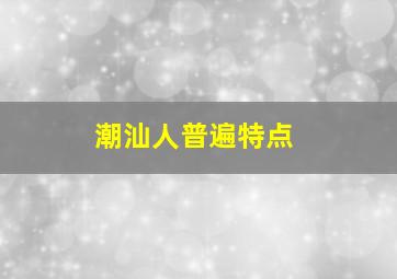 潮汕人普遍特点