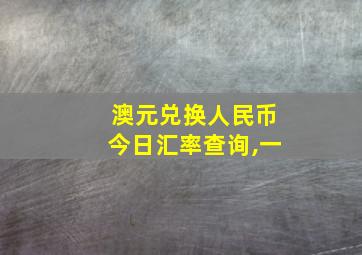 澳元兑换人民币今日汇率查询,一