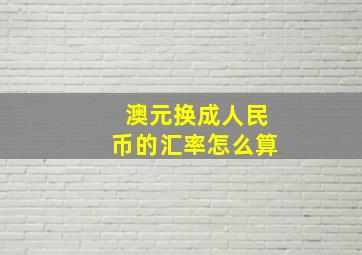 澳元换成人民币的汇率怎么算