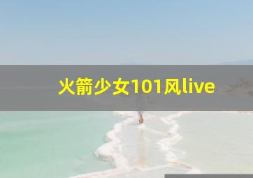 火箭少女101风live