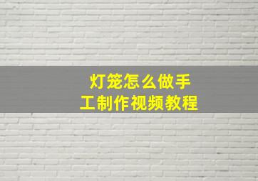 灯笼怎么做手工制作视频教程