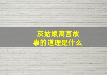 灰姑娘寓言故事的道理是什么