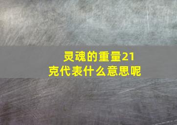 灵魂的重量21克代表什么意思呢