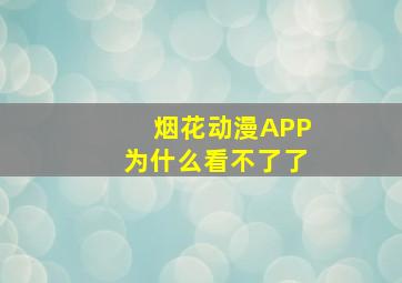 烟花动漫APP为什么看不了了