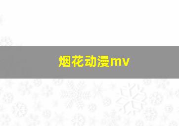 烟花动漫mv