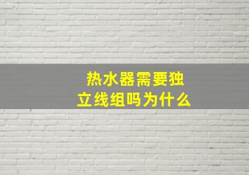 热水器需要独立线组吗为什么