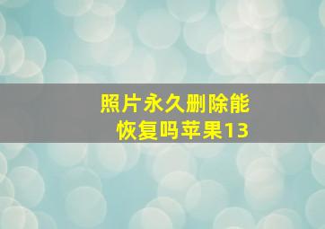 照片永久删除能恢复吗苹果13