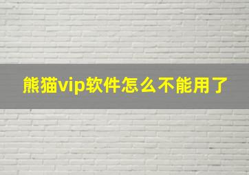 熊猫vip软件怎么不能用了