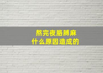 熬完夜胳膊麻什么原因造成的