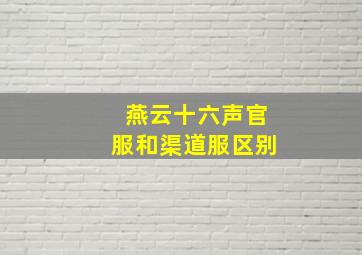 燕云十六声官服和渠道服区别