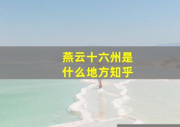 燕云十六州是什么地方知乎