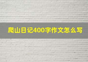 爬山日记400字作文怎么写