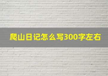 爬山日记怎么写300字左右