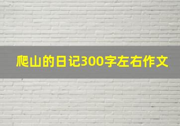 爬山的日记300字左右作文