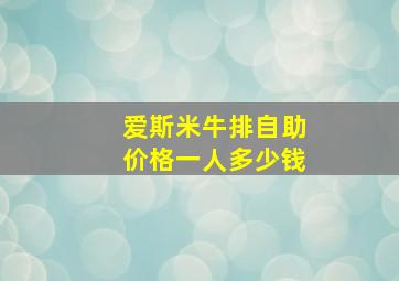 爱斯米牛排自助价格一人多少钱