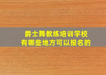 爵士舞教练培训学校有哪些地方可以报名的