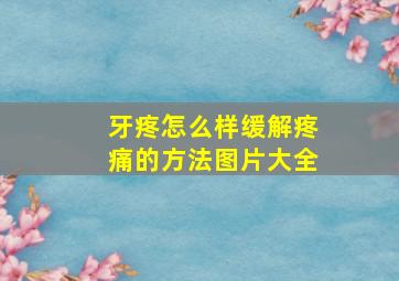 牙疼怎么样缓解疼痛的方法图片大全