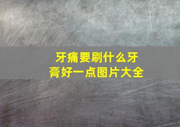 牙痛要刷什么牙膏好一点图片大全