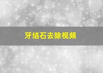 牙结石去除视频