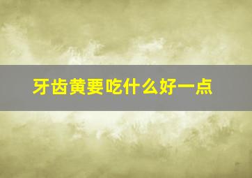 牙齿黄要吃什么好一点