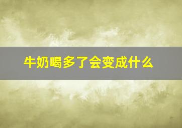 牛奶喝多了会变成什么