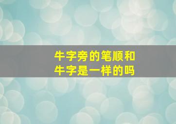 牛字旁的笔顺和牛字是一样的吗