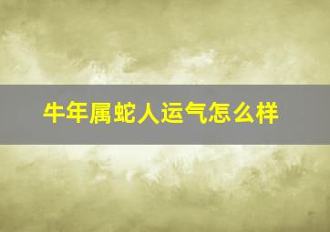 牛年属蛇人运气怎么样