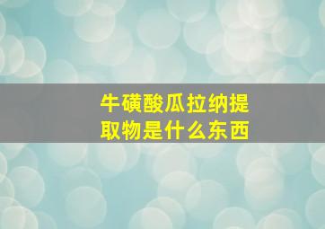 牛磺酸瓜拉纳提取物是什么东西